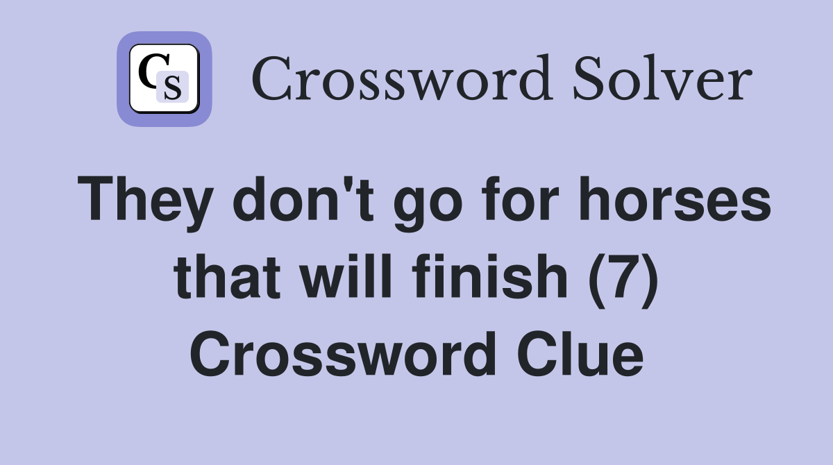 They don't go for horses that will finish (7) Crossword Clue Answers